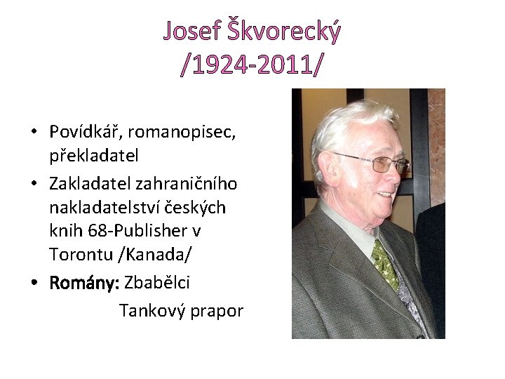 Josef Škvorecký /1924 -2011/ • Povídkář, romanopisec, překladatel • Zakladatel zahraničního nakladatelství českých knih