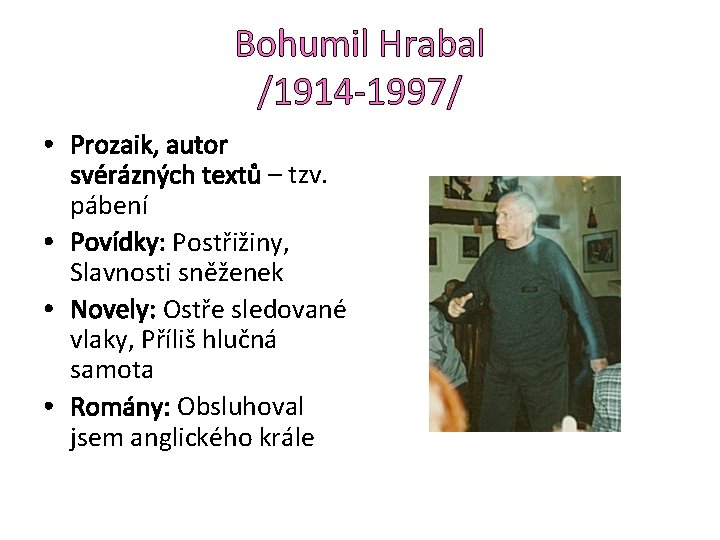 Bohumil Hrabal /1914 -1997/ • Prozaik, autor svérázných textů – tzv. pábení • Povídky: