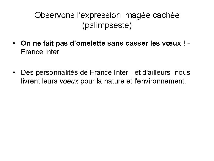 Observons l’expression imagée cachée (palimpseste) • On ne fait pas d'omelette sans casser les