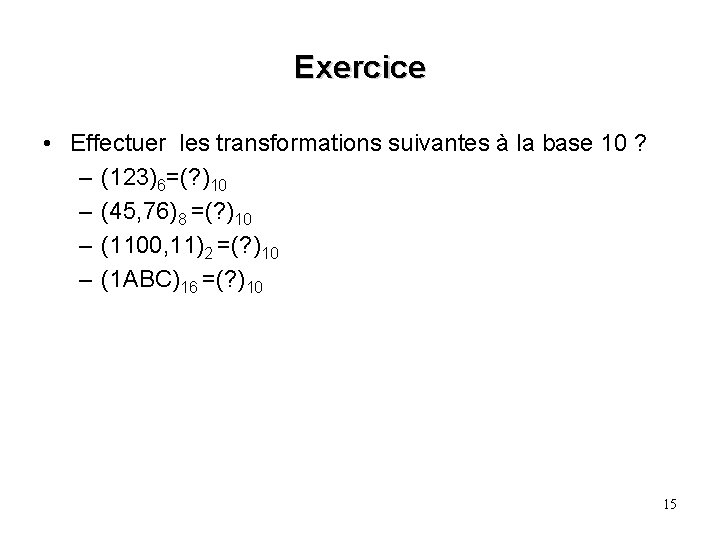 Exercice • Effectuer les transformations suivantes à la base 10 ? – (123)6=(? )10