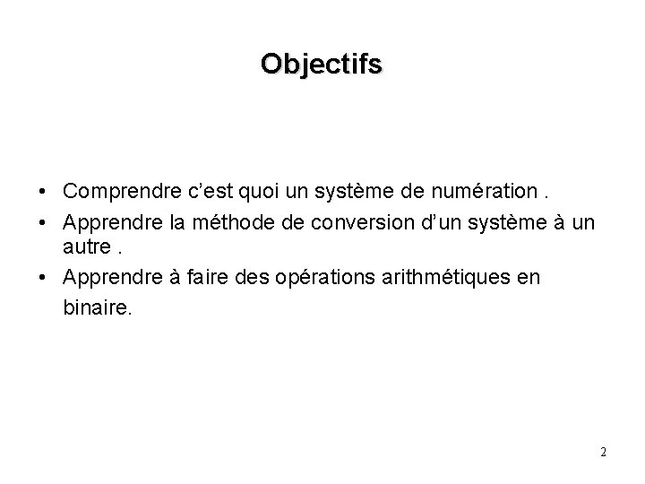 Objectifs • Comprendre c’est quoi un système de numération. • Apprendre la méthode de