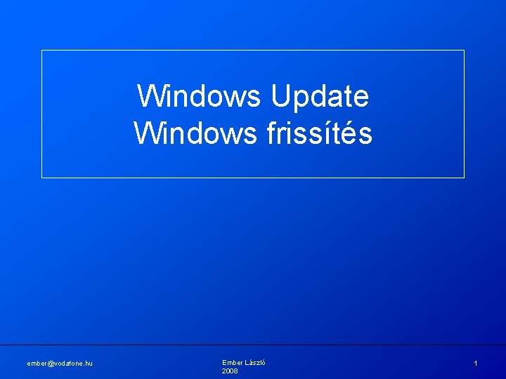 Windows Update Windows frissítés ember@vodafone. hu Ember László 2008 1 