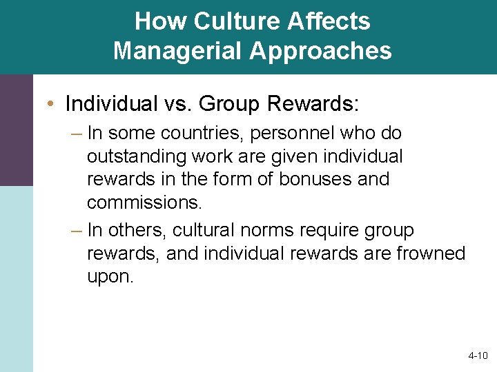 How Culture Affects Managerial Approaches • Individual vs. Group Rewards: – In some countries,