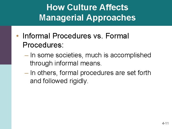 How Culture Affects Managerial Approaches • Informal Procedures vs. Formal Procedures: – In some