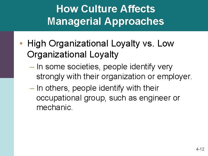 How Culture Affects Managerial Approaches • High Organizational Loyalty vs. Low Organizational Loyalty –