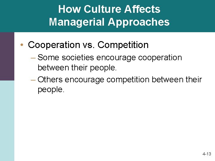 How Culture Affects Managerial Approaches • Cooperation vs. Competition – Some societies encourage cooperation