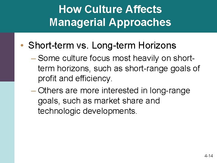 How Culture Affects Managerial Approaches • Short-term vs. Long-term Horizons – Some culture focus