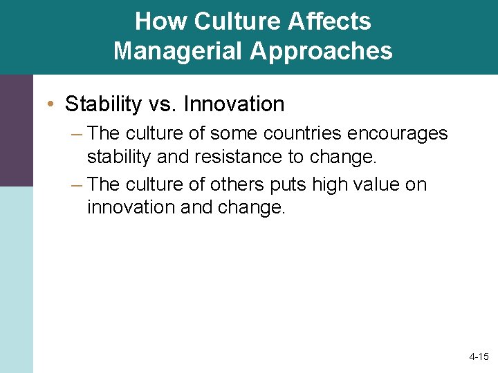 How Culture Affects Managerial Approaches • Stability vs. Innovation – The culture of some