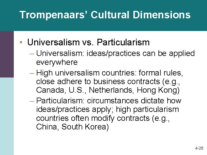 Trompenaars’ Cultural Dimensions • Universalism vs. Particularism – Universalism: ideas/practices can be applied everywhere