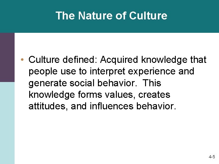 The Nature of Culture • Culture defined: Acquired knowledge that people use to interpret