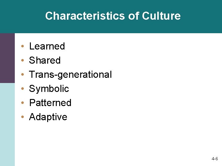 Characteristics of Culture • • • Learned Shared Trans-generational Symbolic Patterned Adaptive 4 -6