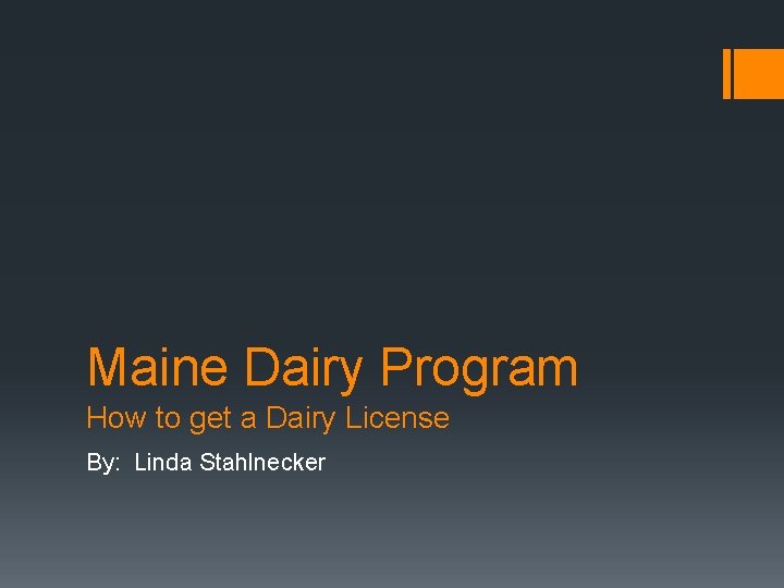 Maine Dairy Program How to get a Dairy License By: Linda Stahlnecker 