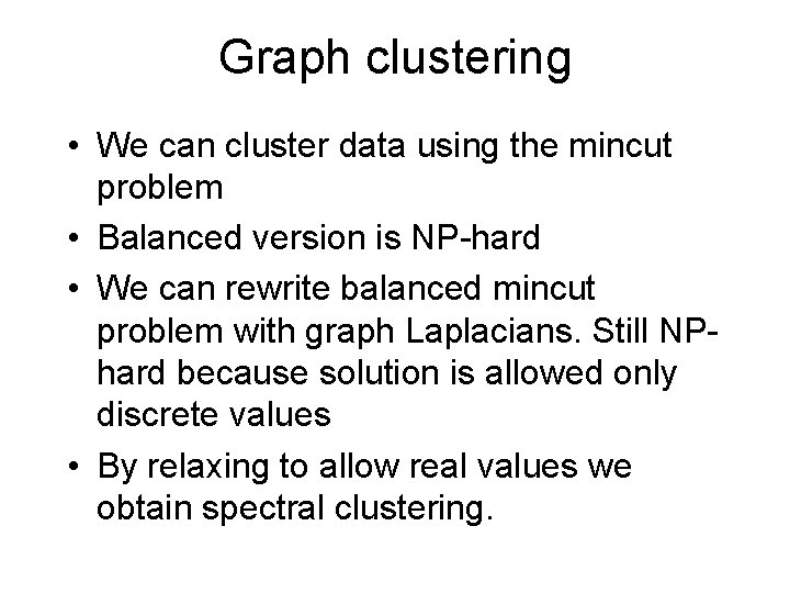 Graph clustering • We can cluster data using the mincut problem • Balanced version