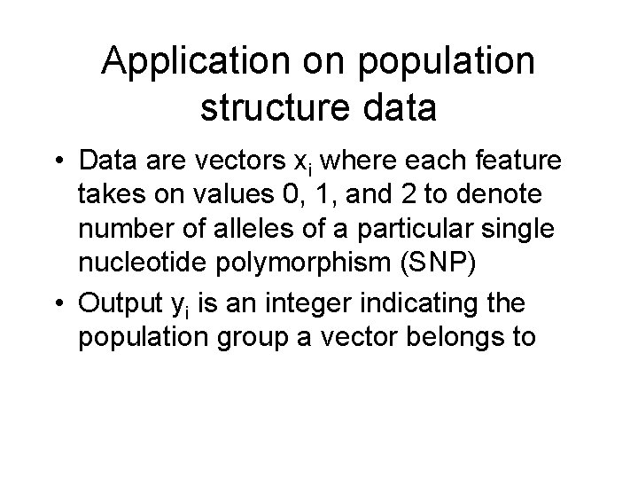 Application on population structure data • Data are vectors xi where each feature takes