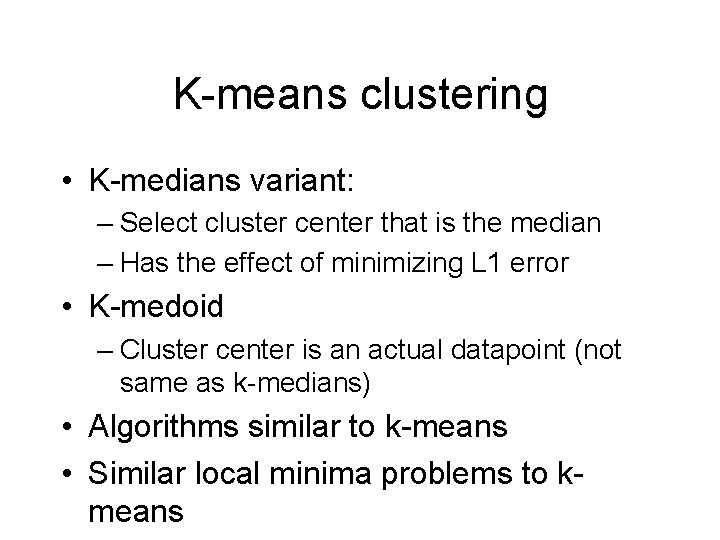 K-means clustering • K-medians variant: – Select cluster center that is the median –