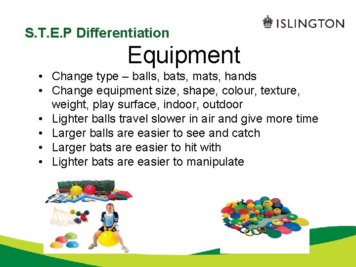 S. T. E. P Differentiation Equipment • Change type – balls, bats, mats, hands