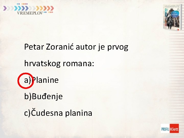 Petar Zoranić autor je prvog hrvatskog romana: a)Planine b)Buđenje c)Čudesna planina 