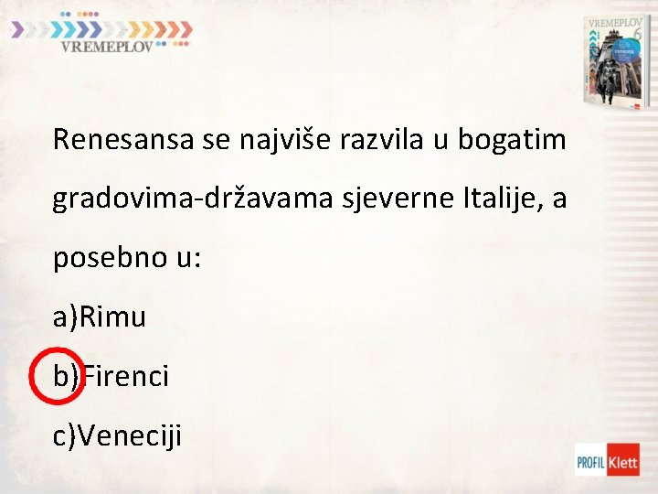 Renesansa se najviše razvila u bogatim gradovima-državama sjeverne Italije, a posebno u: a)Rimu b)Firenci