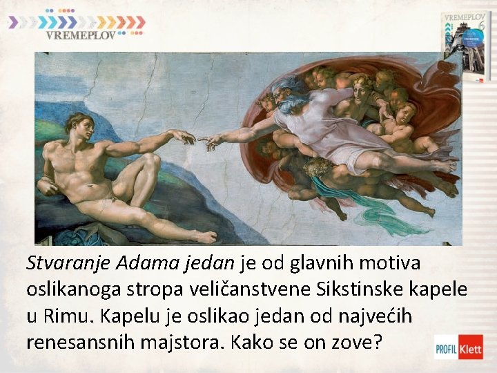 Stvaranje Adama jedan je od glavnih motiva oslikanoga stropa veličanstvene Sikstinske kapele u Rimu.