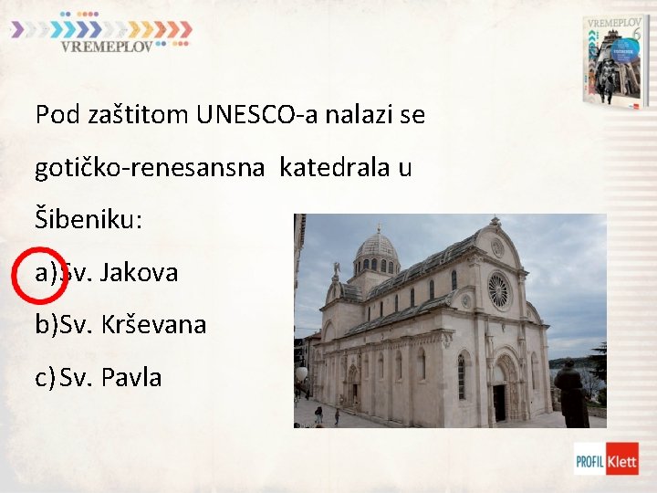 Pod zaštitom UNESCO-a nalazi se gotičko-renesansna katedrala u Šibeniku: a) Sv. Jakova b)Sv. Krševana