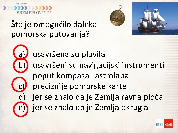 Što je omogućilo daleka pomorska putovanja? a) usavršena su plovila b) usavršeni su navigacijski