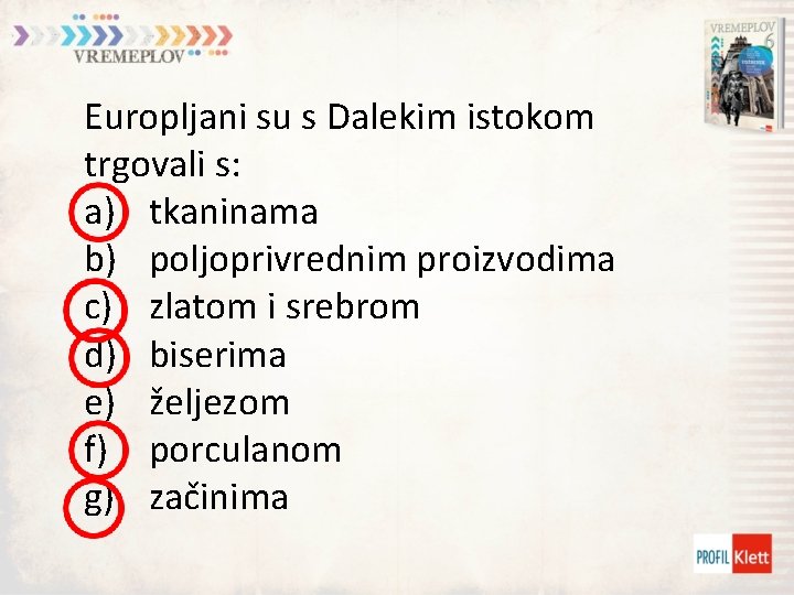 Europljani su s Dalekim istokom trgovali s: a) tkaninama b) poljoprivrednim proizvodima c) zlatom