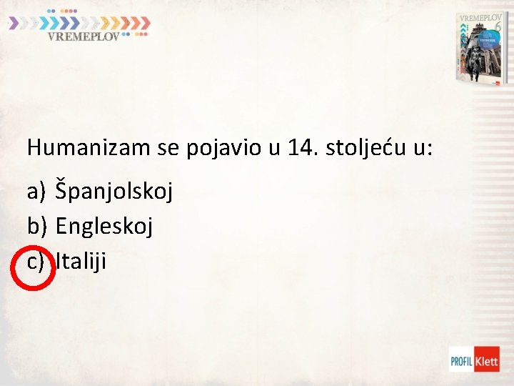 Humanizam se pojavio u 14. stoljeću u: a) Španjolskoj b) Engleskoj c) Italiji 