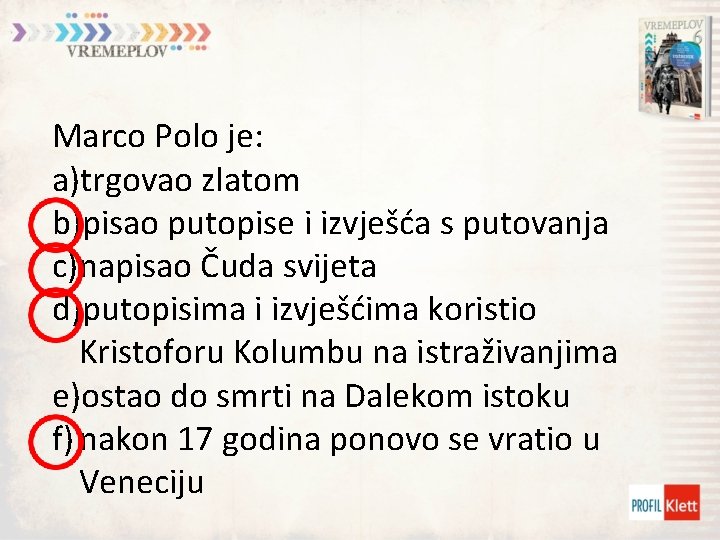 Marco Polo je: a)trgovao zlatom b)pisao putopise i izvješća s putovanja c)napisao Čuda svijeta