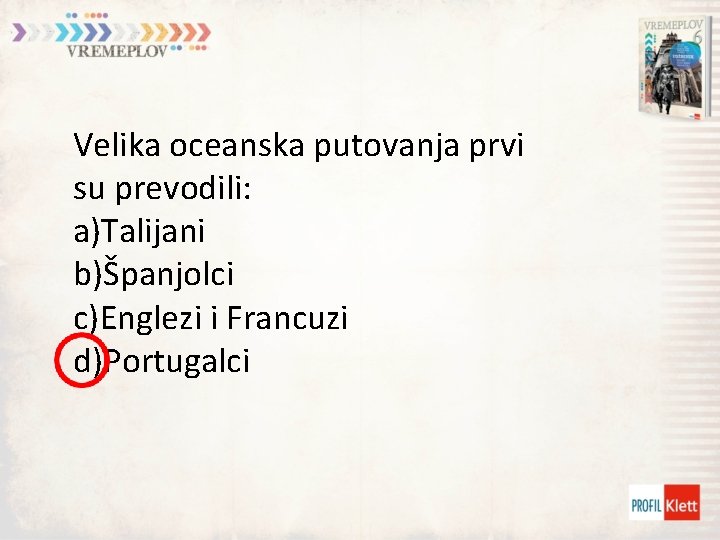 Velika oceanska putovanja prvi su prevodili: a)Talijani b)Španjolci c)Englezi i Francuzi d)Portugalci 