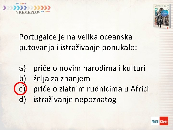 Portugalce je na velika oceanska putovanja i istraživanje ponukalo: a) b) c) d) priče