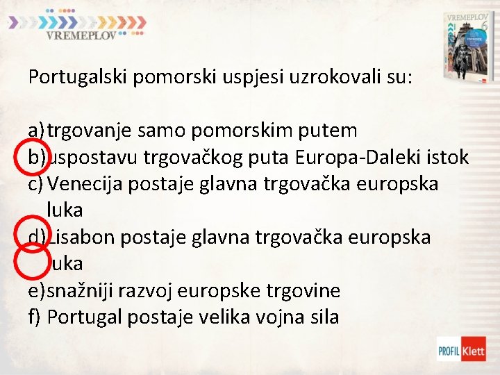 Portugalski pomorski uspjesi uzrokovali su: a) trgovanje samo pomorskim putem b)uspostavu trgovačkog puta Europa-Daleki