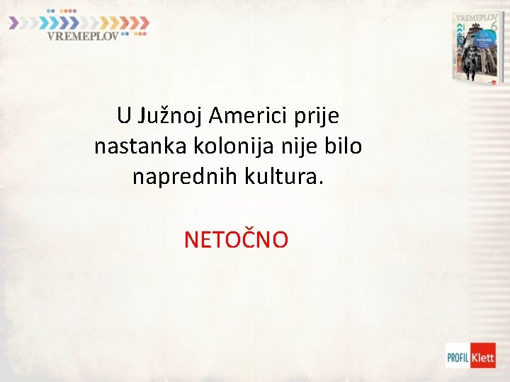 U Južnoj Americi prije nastanka kolonija nije bilo naprednih kultura. NETOČNO 