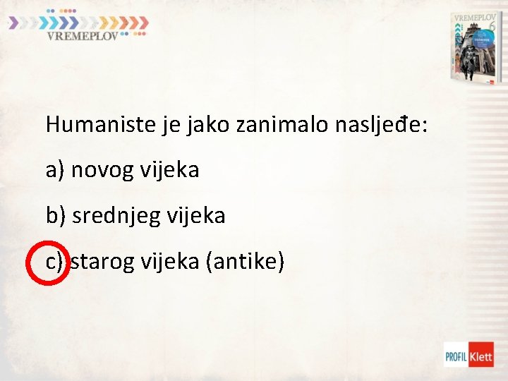 Humaniste je jako zanimalo nasljeđe: a) novog vijeka b) srednjeg vijeka c) starog vijeka