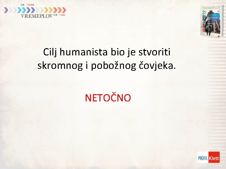 Cilj humanista bio je stvoriti skromnog i pobožnog čovjeka. NETOČNO 