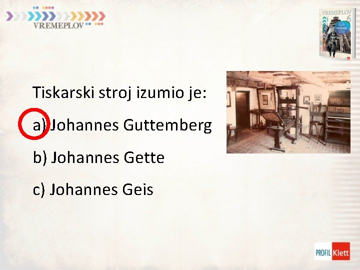 Tiskarski stroj izumio je: a) Johannes Guttemberg b) Johannes Gette c) Johannes Geis 