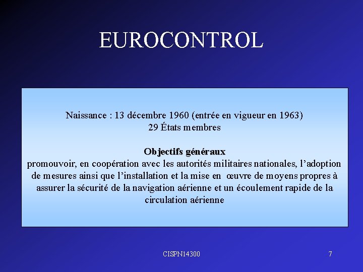 EUROCONTROL Naissance : 13 décembre 1960 (entrée en vigueur en 1963) 29 États membres