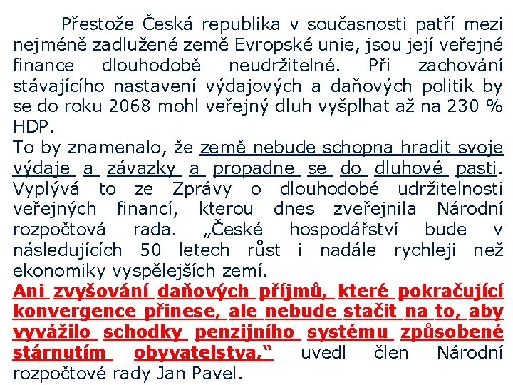 Přestože Česká republika v současnosti patří mezi nejméně zadlužené země Evropské unie, jsou její