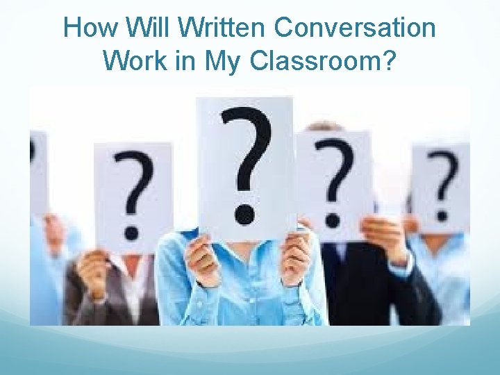 How Will Written Conversation Work in My Classroom? How Will Written Conversation Work in My Classroom?