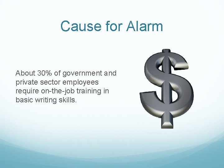 Cause for Alarm About 30% of government and private sector employees require on-the-job training Cause for Alarm About 30% of government and private sector employees require on-the-job training