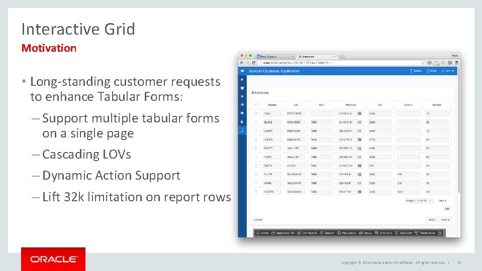 Interactive Grid Motivation • Long-standing customer requests to enhance Tabular Forms: – Support multiple