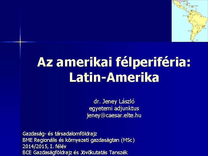 Az amerikai félperiféria: Latin-Amerika dr. Jeney László egyetemi adjunktus jeney@caesar. elte. hu Gazdaság- és
