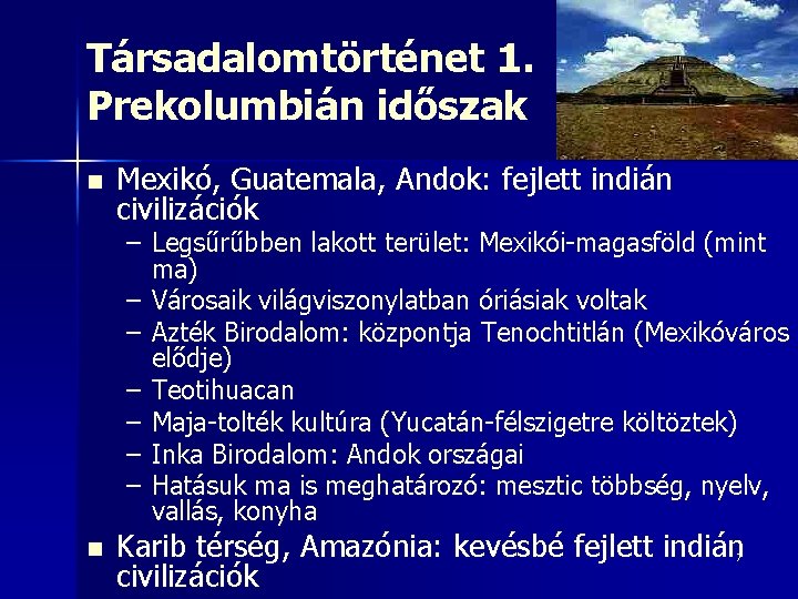 Társadalomtörténet 1. Prekolumbián időszak n Mexikó, Guatemala, Andok: fejlett indián civilizációk – Legsűrűbben lakott