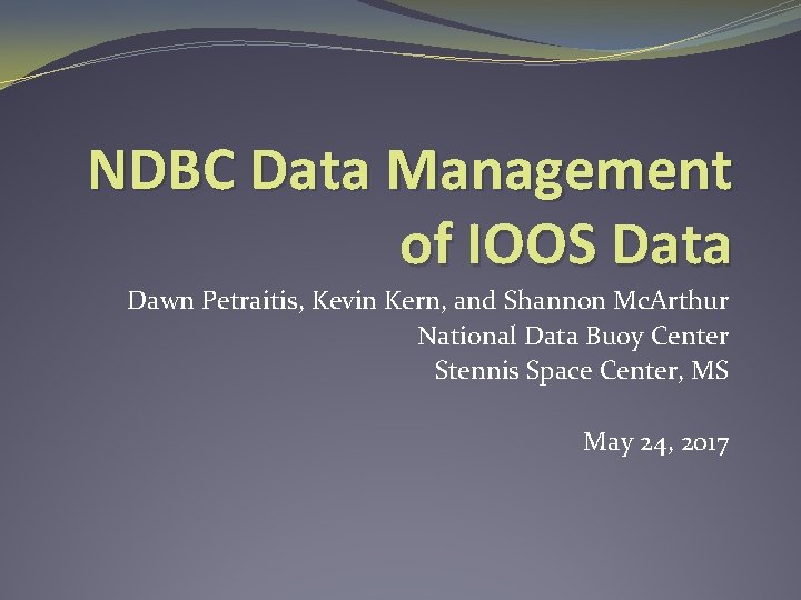 NDBC Data Management of IOOS Data Dawn Petraitis, Kevin Kern, and Shannon Mc. Arthur