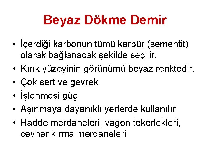 Beyaz Dökme Demir • İçerdiği karbonun tümü karbür (sementit) olarak bağlanacak şekilde seçilir. •