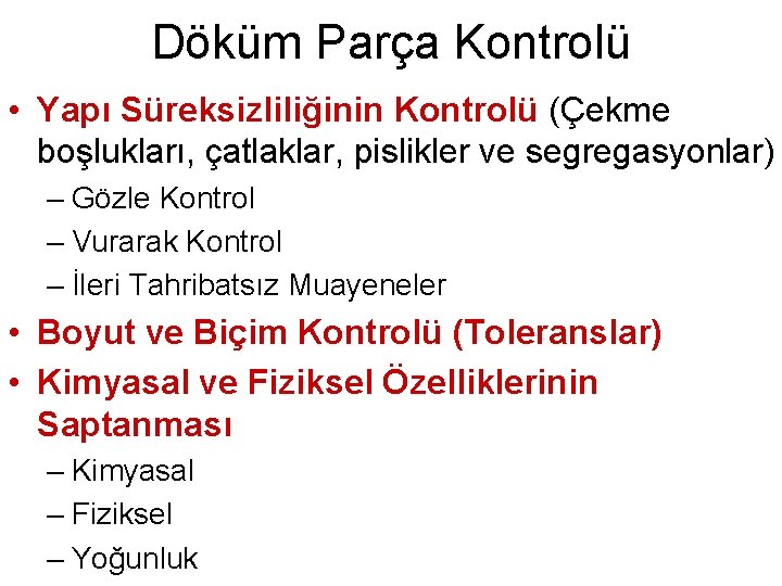 Döküm Parça Kontrolü • Yapı Süreksizliliğinin Kontrolü (Çekme boşlukları, çatlaklar, pislikler ve segregasyonlar) –