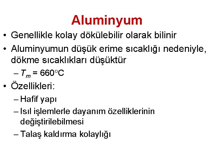 Aluminyum • Genellikle kolay dökülebilir olarak bilinir • Aluminyumun düşük erime sıcaklığı nedeniyle, dökme
