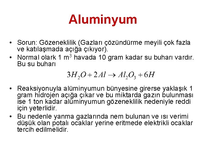 Aluminyum • Sorun: Gözeneklilik (Gazları çözündürme meyili çok fazla ve katılaşmada açığa çıkıyor). •