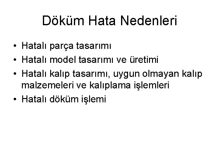 Döküm Hata Nedenleri • Hatalı parça tasarımı • Hatalı model tasarımı ve üretimi •