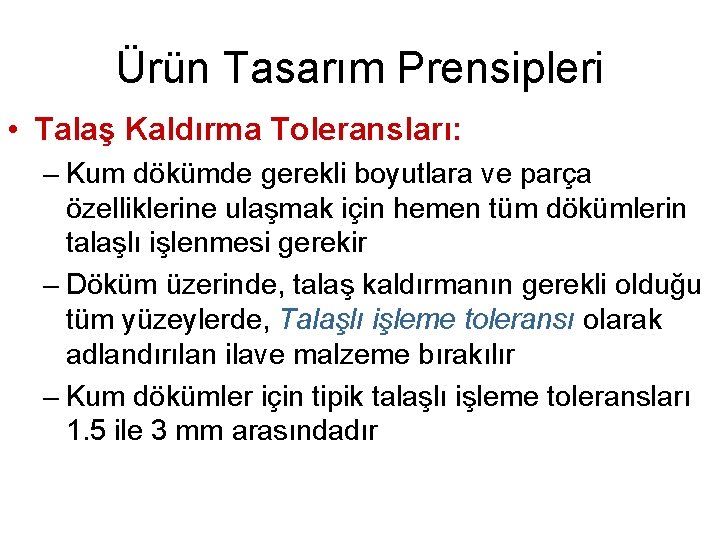 Ürün Tasarım Prensipleri • Talaş Kaldırma Toleransları: – Kum dökümde gerekli boyutlara ve parça