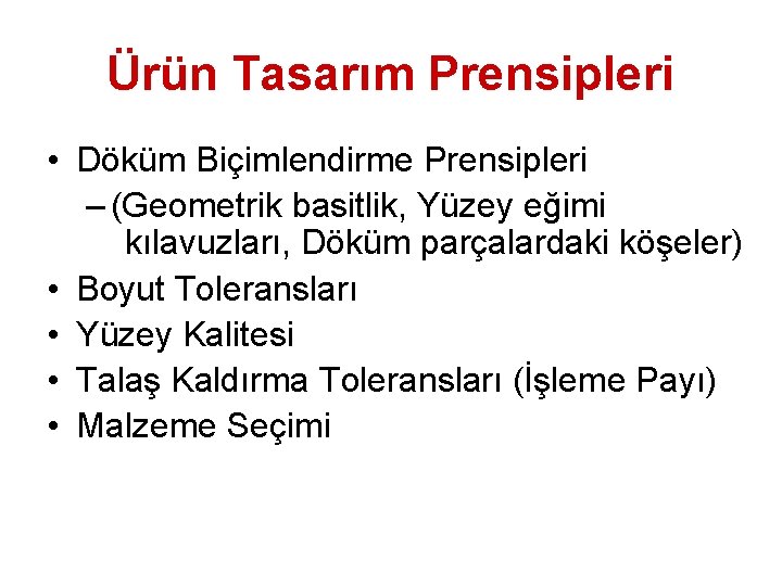 Ürün Tasarım Prensipleri • Döküm Biçimlendirme Prensipleri – (Geometrik basitlik, Yüzey eğimi kılavuzları, Döküm